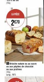 LA PIÈCE  2€70  DBrioche nature ou au sucre ou aux pépites de chocolat ou aux pralines  350g  Le kg: 7€71 