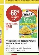 soit par 2 l'unite: warthe-con  1€51  -68% tipiak 2 taboulé  parfume  préparation pour taboulé parfumé menthe et citron tipiak 350g  autres variétés ou poids disponibles le kg: 6651-l'unité:2€28 