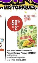 -50% 2E  SOIT PAR 2 CUMITÉ:  1€58  Pom Potes  Pom Potes Recette Costa Rica Pomme Mangue Papaye MATERNE  4x90 g (360g)  Autres varietes disponibles Le kg: 5683 - L'unité: 2€10  9  SATIC 