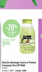 -70%  2E  1695  Douche Gommage Sucre et Pomme Croquante Bio COTTAGE  270 ml  Le litre : 11607 - L'unité: 2€99  Cottage  CO 