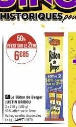 50% offert sur le 2eme 6085  a le bâton de berger justin bridou 2x 250 g (500 g)  50% offert sur le 2ème autres varietes disponibles lekg: 1370  baske k  baton  de  berger  lot 2 50% off burle 2  orig