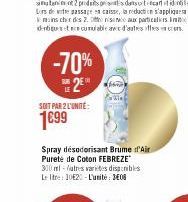 -70% 2*  SOIT PAR 2 L'UNITÉ:  1099  fome  Spray désodorisant Brume d'Air Pureté de Coton FEBREZE"  300 ml-utres varetes disponibles Le litre: 1020-L'unité: 3608 