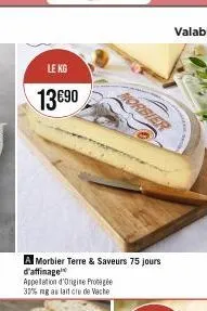 le kg  13€90  a morbier terre & saveurs 75 jours d'affinage appellation d'origine proge 30% ng au lait cru de vache  morbier 