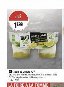 LES 2 1699  TRAIT YAOURT CHEVR BIO  ALEAU FLORALE AE EITROE  CITRON  A Yaourt de Chèvre x2¹  Eau florale de Menthe Poivrée sur Coulis d'Ananas-250g Ou Existe également en différents parfums Le kg: 7€9