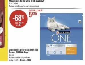 -68% 2E LE  SUR  Mouchoirs boite Ultra Soft KLEENEX 3+1 offert Autres variétés ou formats disponibles  SOIT PAR 2 L'UNITE:  5€15  Croquettes pour chat stérilisé Poulet PURINA One 1,5 kg  Autres variét