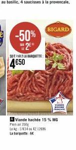 SOIT PAR 2 LA BARIETTE  4€50  BIGARD  A Viande hachée 15 % MG Plein ak 350g Le kg 1714 ou 12 12086  La barquette: 6  VIANDE  HOVINE 