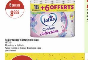 6 OFFERTS 8€89  Papier toilette Confort Collection LOTUS  18 rouleaux+6 offerts  Autres variétés ou formats disponibles à des prix différents  18 +6 OFFERTS  Lotus  Confort Collection  TEX 