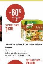 -60% 2E  SOIT PAR 2 L'UNITE:  1€19  Sauce au Poivre à la crème fraiche KNORR  30 dl  Autres variétés disponibles Le litre: 5667-L'unité: 1€70  Kuns  Poivre 