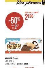 -50%  25  FAMILY PACK Kinder  Cards  SOIT PAR 2 LUMITÉ:  2696  KINDER Cards x 10 (256 g)  Le  kg: 15643-L'unité: 395 