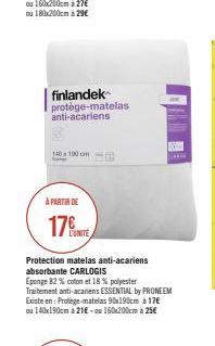 À PARTIR DE  17  finlandek protège-matelas anti-acariens  Protection matelas anti-acariens absorbante CARLOGIS  Eponge 82 % coton et 18 % polyester Traitement anti-acariens ESSENTIAL by PRONEEM Existe