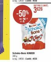 SOIT PAR 2 L'UNITÉ:  3626 -50%  3218  2E  300g  Kinder Schoko Bons  Schoko-Bons KINDER  300 g  Le kg: 14€50-L'unité: 4635 