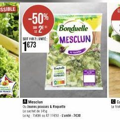 -50%  SOIT PAR 2 LUMITE:  1€73  A Mesclun  Ou Jeunes pousses & Roquette  Le sachet de 1458  Le kg 1586X211453-L'unité: 230  2 Bonduelle MESCLUN 