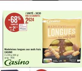 -68% 2€24  CARNITIES 2 Max  Casino  LE  Madeleines longues aux œuts frais CASINO  2x 220 g (440 g) Le kg 750  Casino  L'UNITÉ: 3€30 PAR 2 JE CAGNOTTE:  Casino  MADELEINES  LONGUES  Ausong's frais  440