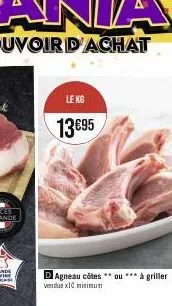 le kg  13€95  d agneau côtes ou *** à griller vendue x10 minimum 
