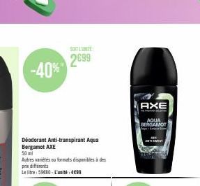 -40%  Déodorant Anti-transpirant Aqua Bergamot AXE  50 ml  Autres vanétés ou formats disponibles à des prix différents  Le litre: 59€80 - L'unité: 4€99  2699  AXE  AQUA BERGAMOT  ATENT 