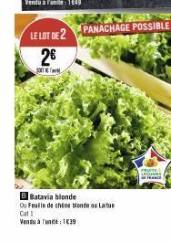 LE LOT DE 2  26  2017  PANACHAGE POSSIBLE  B Batavia blonde  Ou Feuille de chine blonde ou Laitue  Cat 1  Vendu à Tunité : 139  FRU  LEGUMES FRANCE 