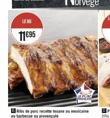 le kg  11€95  ribs de porc recette texane ou mexicaine  ou barbecue ou provençale 