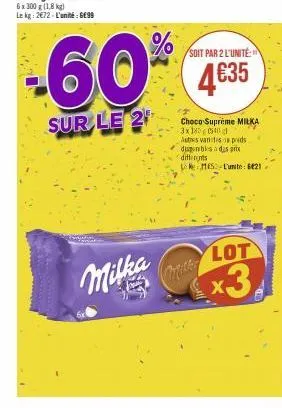 milka  -60%  sur le 2  soit par 2 l'unité:n  4€35  choco supreme milka 3x180 0540 l  autres varstis on pads disponibles a das prix differnts  lr15 lumite 621  lot  x3 