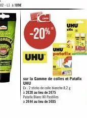 uhu  -20%"  uhu patafix  uhu  stie  sur la gamme de colles et patafix uhu  ex: 2 sticks de colle blanche 8,2 g  à 2€20 au lieu de 2€75  patafix blanc 80 pastilles  à 2644 au lieu de 3605 