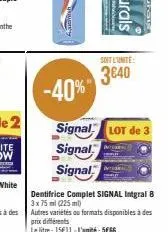 -40%  signal lot de 3  signal  signal  -  soit l'unité  3640  prix différents  le litre: 15€11-l'unité: 5€66 