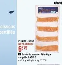 l'unité: 9699 par 2 je cagnotte:  6€79  b pavés de saumon atlantique surgelés casino 4x110 g 1440 g)-le kg 22€70 