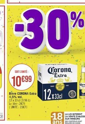 SOIT L'UNITÉ:  10€99  Bière CORONA Extra 4,5% vol. 12 x 33 cl (3.96 L) Le litre: 2€78 L'UNITE: 15€70  SE CERVEZA MAS  12x33cl  Corona *Extra  33cl  LA LOI INTERDIT LA VENTE D'ALCOOL  AUX MINEURS DES C