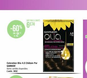 -60% 25*  Coloration Oria 4.0 Châtain Pur GARNIER  Autres variétés disponibles L'unité: 9662  SOIT PAR 2 L'UNITÉ  6674  GARNIER  Olia  PUNCIO  Ar  3M  4.0  