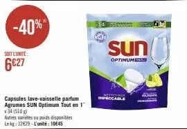 -40%"  soit l'unite:  6€27  capsules lave-vaisselle parfum agrumes sun optimum tout en 1 x 34 (510g)  autres varietés su poids disponibles lekg: 12€29 l'unité 10€45  nettoyage impeccable  sun  optimum