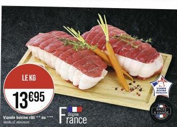 LE KG  13 €95  Viande bovine roti ou *** vendu x2 minimum  France  Origine  VIANDE  BOVINE FRANCA  RACES A VIANDE 