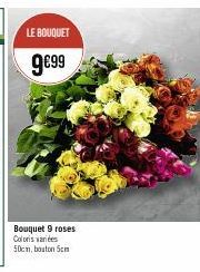 LE BOUQUET  9€99  Bouquet 9 roses Coloris variées 50cm, bouton 5cm 