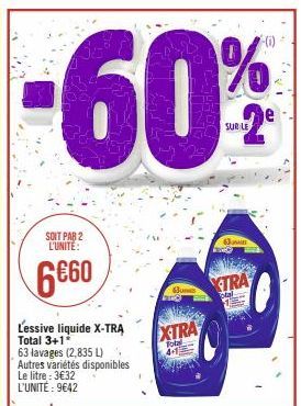 SOIT PAR 2 L'UNITÉ:  6660  L'essive liquide X-TRA  Total 3+1*  63 lavages (2,835 L) Autres variétés disponibles Le litre : 3€32 L'UNITÉ: 9642  Jums  XTRA  Folal 4-1  E  TRA  al 