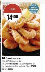 LE KG  14€99  D Crevettes cuites Cal. 20/30 pièces as k  ou Crevettes cuites Cal. 30/50 pièces s kg-Wendues en barquette de 2 kg à 25€98 Lekg: 12699  GROS CALIBRE 