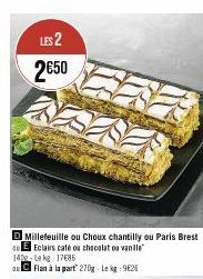 LES 2 2€50  D Millefeuille ou Choux chantilly ou Paris Brest E Eclairs caté ou chocolat ou vanille  1422-le kg 17685  quC Flan à la part 270g Lekg 925 