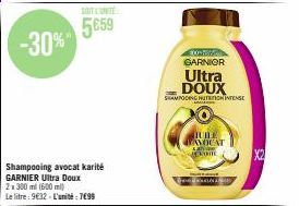 -30%  Shampooing avocat karité GARNIER Ultra Doux 2x 300 ml (600 ml)  Le litre: 9€32-L'unité: 7€99  SOIT L'ONTE:  5659  300EXC GARNIER  Ultra DOUX  SHAMPOOING HUTTEN  JULE AVOCAT san REKOME  வியப்பளபி