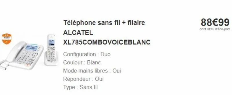 .  nag  ***  m  propone  pagheer  soloses  téléphone sans fil + filaire  alcatel  xl785combovoiceblanc  configuration : duo couleur : blanc  mode mains libres : oui  répondeur : oui  type : sans fil  