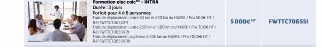 Formation elec calc™ - INTRA  Durée : 3 jours  Forfait pour 4 à 6 personnes  Frais de déplacement entre 50 km et 250 km du HAVRE/Prix SOD€ HT/ Ref FWTTC70655 FR  Frais de déplacement entre 250 km et 5