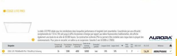 EDGE LITE PRO  Despation  EDGE LITE PROSP54/  26  3380  4000  La dalle LED PRO idéale pour les installations dans lesquelles performance et longévité sont essentielles. Caractérisée par une efficacité