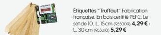 Étiquettes "Truffaut" Fabrication française. En bois certifié PEFC. Le set de 10. L. 15 cm (955009) 4,29 €. L 30 cm (955010) 5,29 € 
