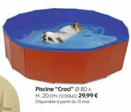 piscine "croci" ø 80 x h. 20 cm (1035842) 29,99 € disponible à partir du 15 mai. 