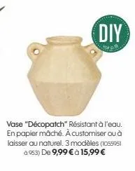 diy  vase "décopatch" résistant à l'eau. en papier mâché. à customiser ou à laisser au naturel. 3 modèles (1055951 à 953) de 9,99 € à 15,99 € 