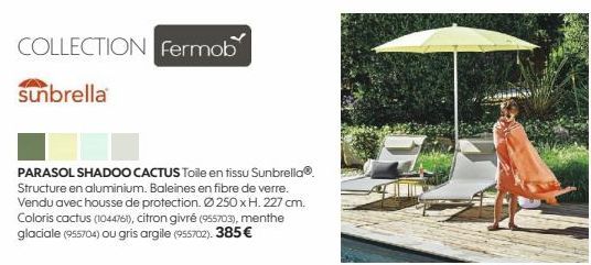 COLLECTION Fermob  sunbrella  PARASOL SHADOO CACTUS Toile en tissu Sunbrella® Structure en aluminium. Baleines en fibre de verre. Vendu avec housse de protection. Ø250 x H. 227 cm. Coloris cactus (104