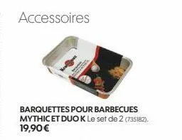 accessoires  barquettes pour barbecues mythic et duo k le set de 2 (735182). 19,90 € 