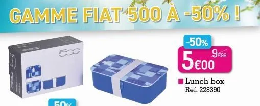 gamme fiat 500 a -50%!  -50%  5€00  lunch box ref. 228390  9€99  