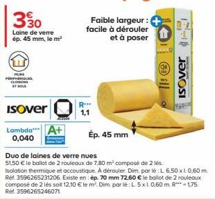 1  MURI  PERIPHERIQUES  CLOSONS  330  Laine de verre ép. 45 mm, le m²  ISOver  Lambda A+ 0,040  Faible largeur : facile à dérouler  et à poser  Ép. 45 mm  1--1 JƏNOSI  Duo de laines de verre nues  51,