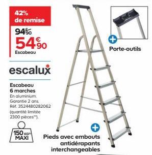 42% de remise  9490  54%  Escabeau  escalux  Escabeau  6 marches  En aluminium.  Garantie 2 ans.  Réf. 3524480282062  (quantité limitée  2300 pièces").  150 KG MAXI  Pieds avec embouts antidérapants i