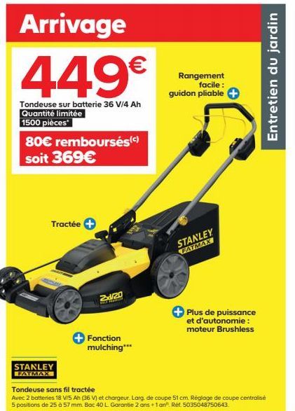 Arrivage  449€  Tondeuse sur batterie 36 V/4 Ah Quantité limitée 1500 pièces*  80€ remboursés (c) soit 369€  Tractée +  STANLEY FATMAX  2x/20  BET ROMER  Fonction mulching***  Tondeuse sans fil tracté