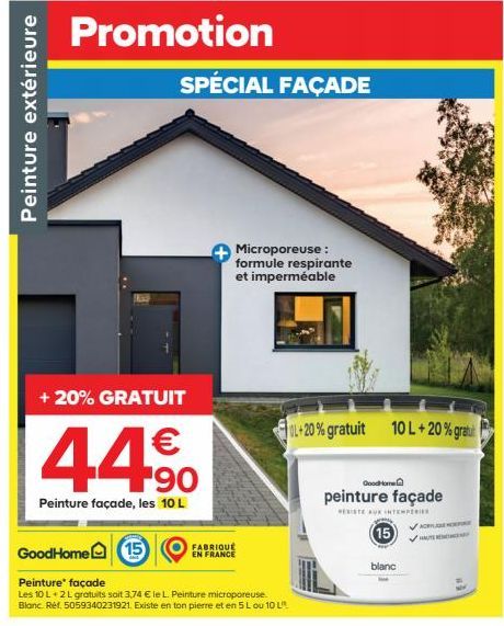 Peinture extérieure  Promotion  + 20% GRATUIT  44,90  €  Peinture façade, les 10 L  SPÉCIAL FAÇADE  GoodHome 15  Peinture façade  Les 10 L+2 L gratuits soit 3,74 € le L. Peinture microporeuse. Blanc. 