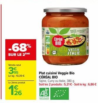 -68%  SUR LE 2ÈME  Vendu seul  95  Le kg: 10,39 €  Le 2ème produit  126  €  AB  ADPICTURE  SARLARIREE  Céréal BIO  2/3  BOT  VI  WIGH  VEGGIE ITALIE  1300  với g  Plat cuisine Veggie Bio CÉRÉAL BIO  T