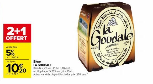 2+1  OFFERT  Goodale  Bière LA GOUDALE  Blonde 7,2% vol., Rubis 5,0% vol. ou Hop Lager 5,20% vol., 6 x 25 cl. Autres variétés disponibles à des prix différents."  Colong aven  6x25  MPPa  Ancienne  Bi