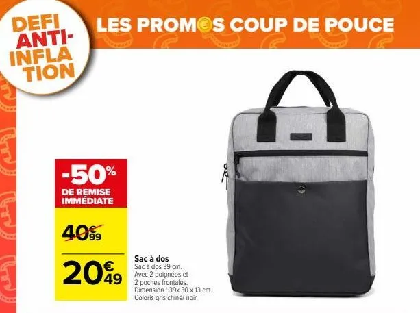 defi anti-infla tion  les promos coup de pouce  -50%  de remise immédiate  40%  €  20%9  sac à dos sac à dos 39 cm. avec 2 poignées et  dimension: 39x 30 x 13 cm. coloris gris chiné/ noir. 